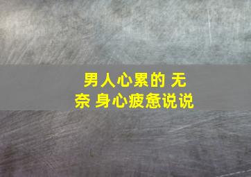 男人心累的 无奈 身心疲惫说说